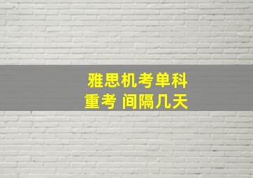 雅思机考单科重考 间隔几天